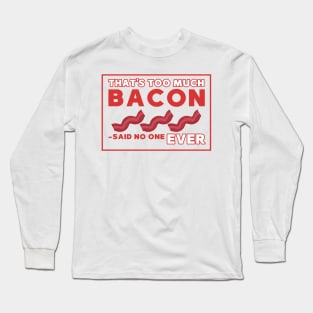 That's too much bacon said no one ever Long Sleeve T-Shirt